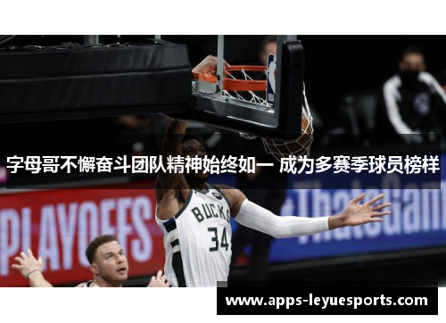 字母哥不懈奋斗团队精神始终如一 成为多赛季球员榜样