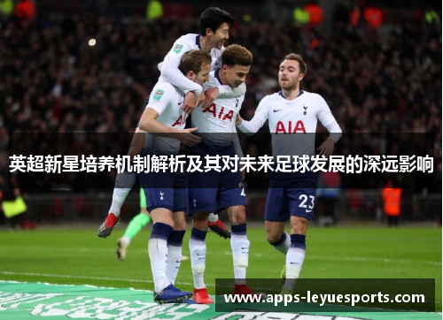 英超新星培养机制解析及其对未来足球发展的深远影响
