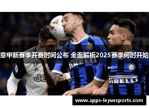 意甲新赛季开赛时间公布 全面解析2025赛季何时开始